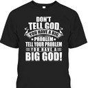 Don't Tell God You Have A Big Problem Tell Your Problem You Have A Big God T-Shirt Don't Tell God You Have A Big Problem Tell Your Problem You Have A Big God T-Shirt