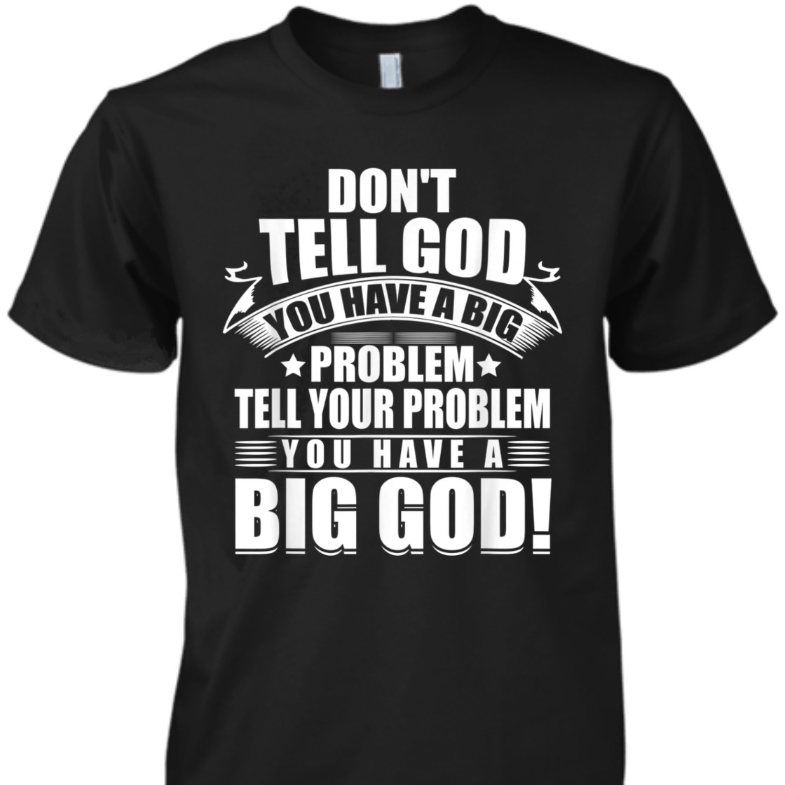 Don't Tell God You Have A Big Problem Tell Your Problem You Have A Big God T-Shirt