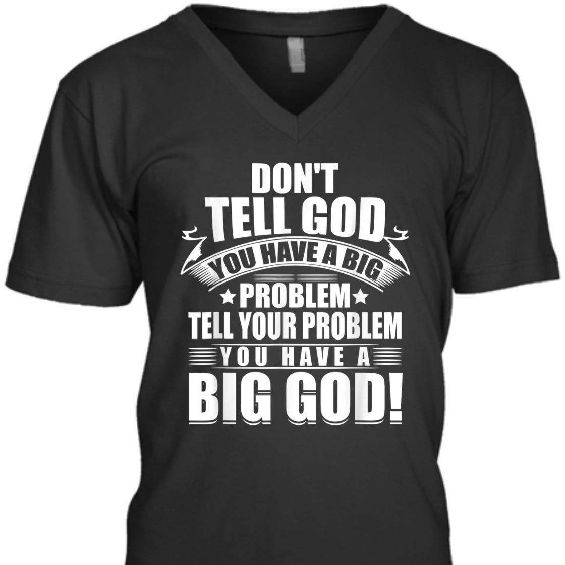 Don't Tell God You Have A Big Problem Tell Your Problem You Have A Big God T-Shirt