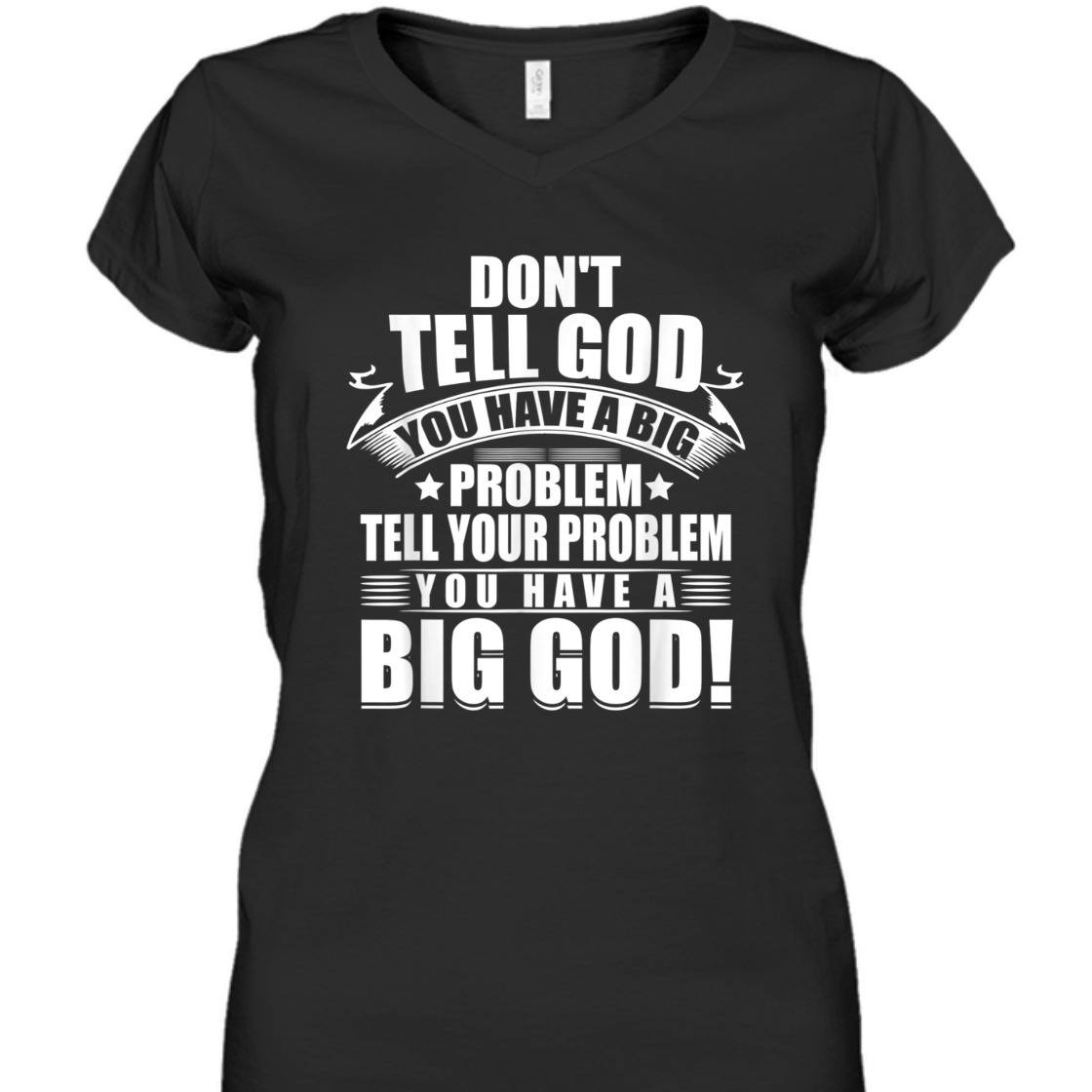 Don't Tell God You Have A Big Problem Tell Your Problem You Have A Big God T-Shirt Don't Tell God You Have A Big Problem Tell Your Problem You Have A Big God T-Shirt