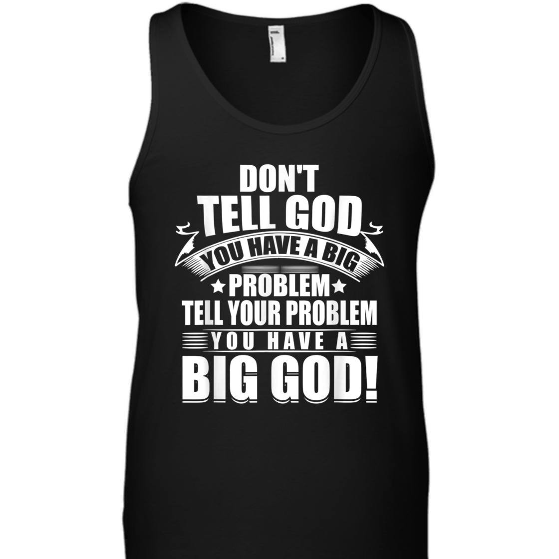 Don't Tell God You Have A Big Problem Tell Your Problem You Have A Big God T-Shirt Don't Tell God You Have A Big Problem Tell Your Problem You Have A Big God T-Shirt