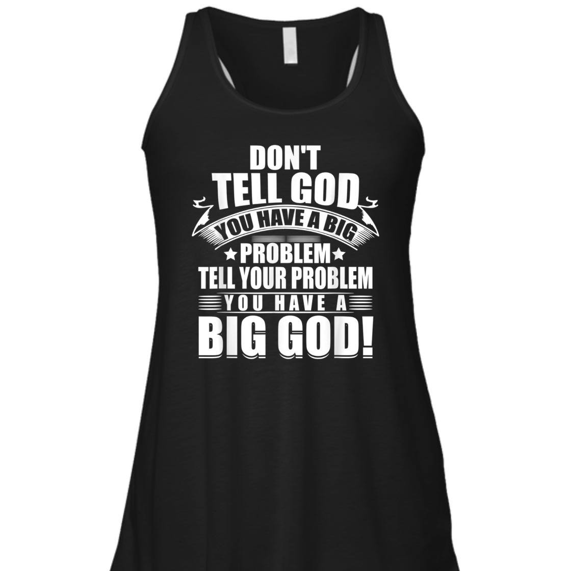 Don't Tell God You Have A Big Problem Tell Your Problem You Have A Big God T-Shirt Don't Tell God You Have A Big Problem Tell Your Problem You Have A Big God T-Shirt