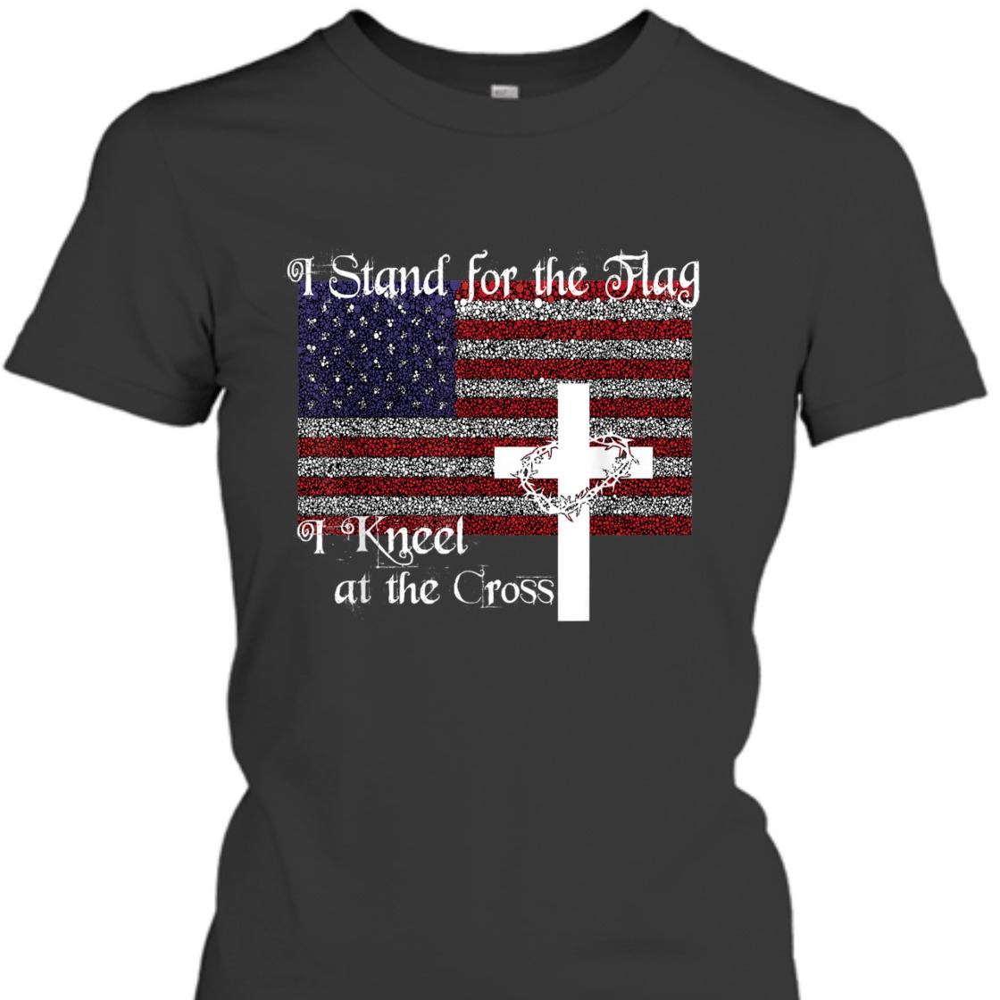 Stand For The Flag I Kneel At The Cross US Patriotic Christian T-Shirt Stand For The Flag I Kneel At The Cross US Patriotic Christian T-Shirt
