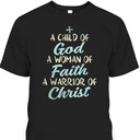 A Child Of God A Woman Of Faith A Warrior Of Christ T-Shirt A Child Of God A Woman Of Faith A Warrior Of Christ T-Shirt
