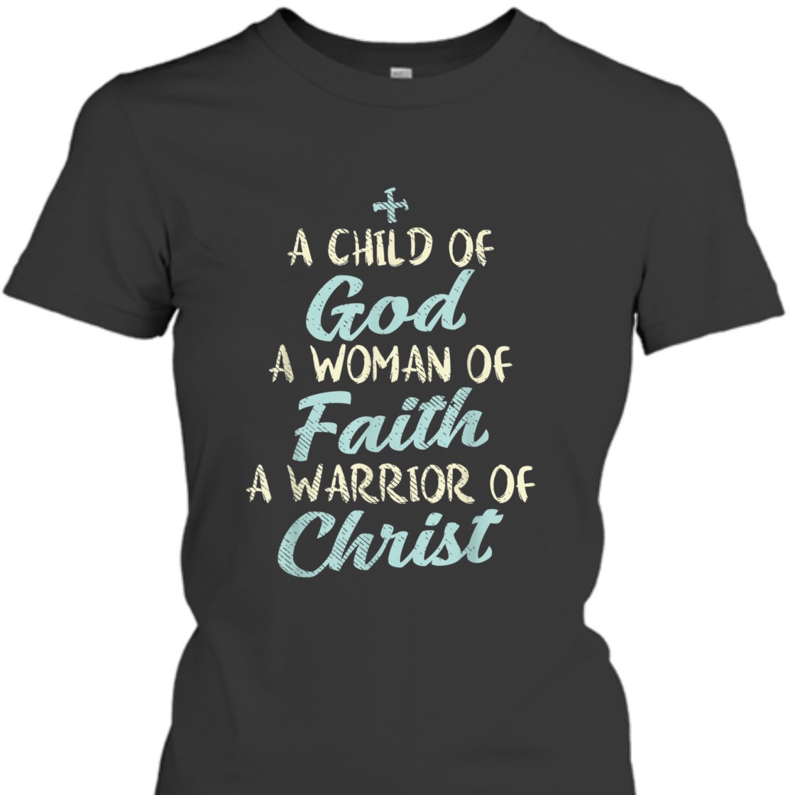 A Child Of God A Woman Of Faith A Warrior Of Christ T-Shirt