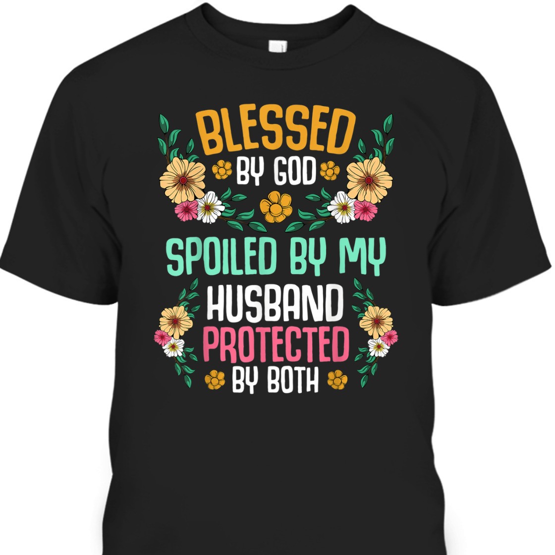 Blessed By God T-Shirt Spoiled By My Husband Protected By Both Blessed By God T-Shirt Spoiled By My Husband Protected By Both
