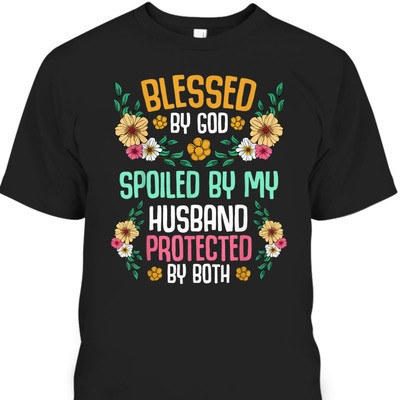 Blessed By God T-Shirt Spoiled By My Husband Protected By Both