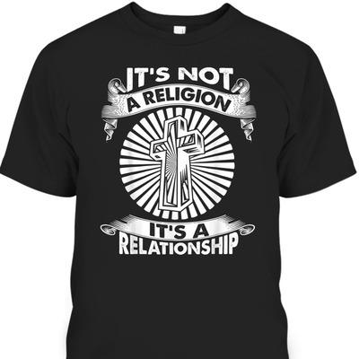 It's Not A Religion It's A Relationship Perfect T-Shirt For Believers