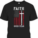 Inspirational Faith Over Fear USA Flag Christian Cross July Fourth T-Shirt Inspirational Faith Over Fear USA Flag Christian Cross July Fourth T-Shirt