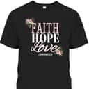 Christian Scripture Bible Verse T-Shirt 1 Corinthians 13:13 Faith Hope Love Christian Scripture Bible Verse T-Shirt 1 Corinthians 13:13 Faith Hope Love