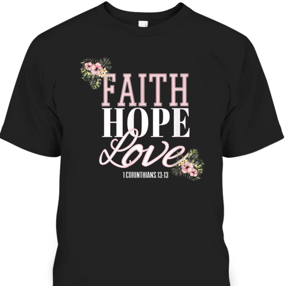 Christian Scripture Bible Verse T-Shirt 1 Corinthians 13:13 Faith Hope Love Christian Scripture Bible Verse T-Shirt 1 Corinthians 13:13 Faith Hope Love