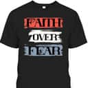 Faith Over Fear American Christian Patriot Faith July Fourth T-Shirt Faith Over Fear American Christian Patriot Faith July Fourth T-Shirt