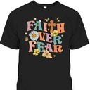 Faith Over Fear Christian Flowers Butterflies Religious T-Shirt Faith Over Fear Christian Flowers Butterflies Religious T-Shirt