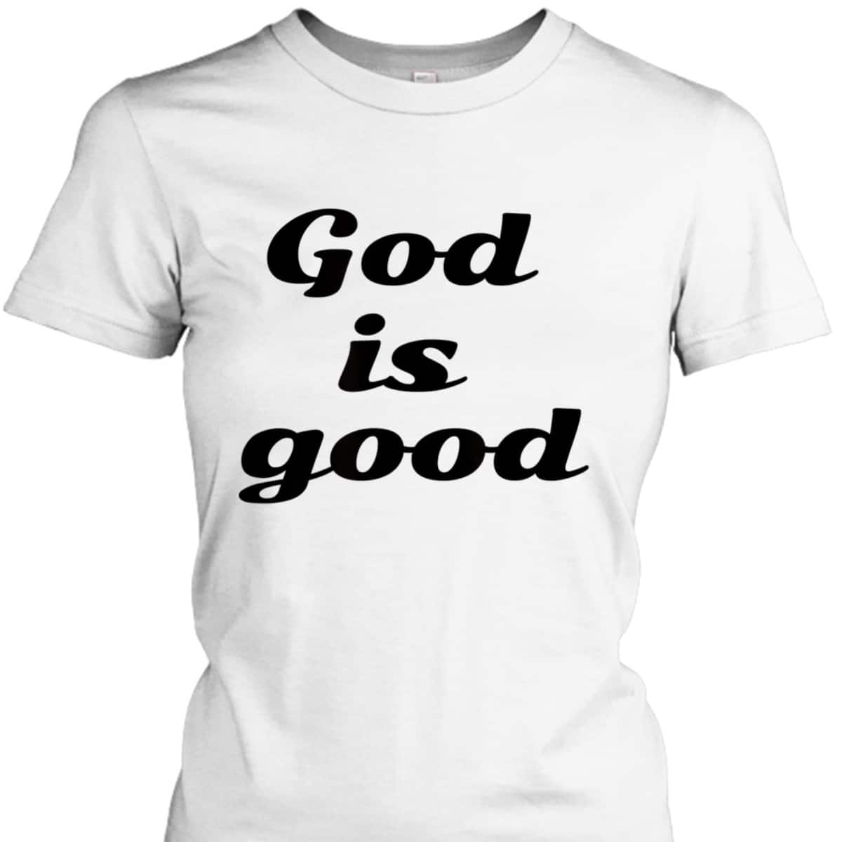 God Is Good For Christian T-Shirt For Believers God Is Good For Christian T-Shirt For Believers