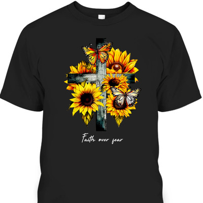 Faith Over Fear Cross Sunflowers Butterflies Christian T-Shirt