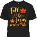 Fall For Jesus He Never Leaves Autumn Christian Prayers Thanksgiving Halloween T-Shirt