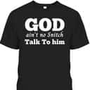 God Ain't No Snitch Talk To Him Christian Funny T-Shirt God Ain't No Snitch Talk To Him Christian Funny T-Shirt