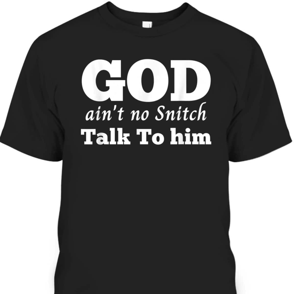 God Ain't No Snitch Talk To Him Christian Funny T-Shirt God Ain't No Snitch Talk To Him Christian Funny T-Shirt