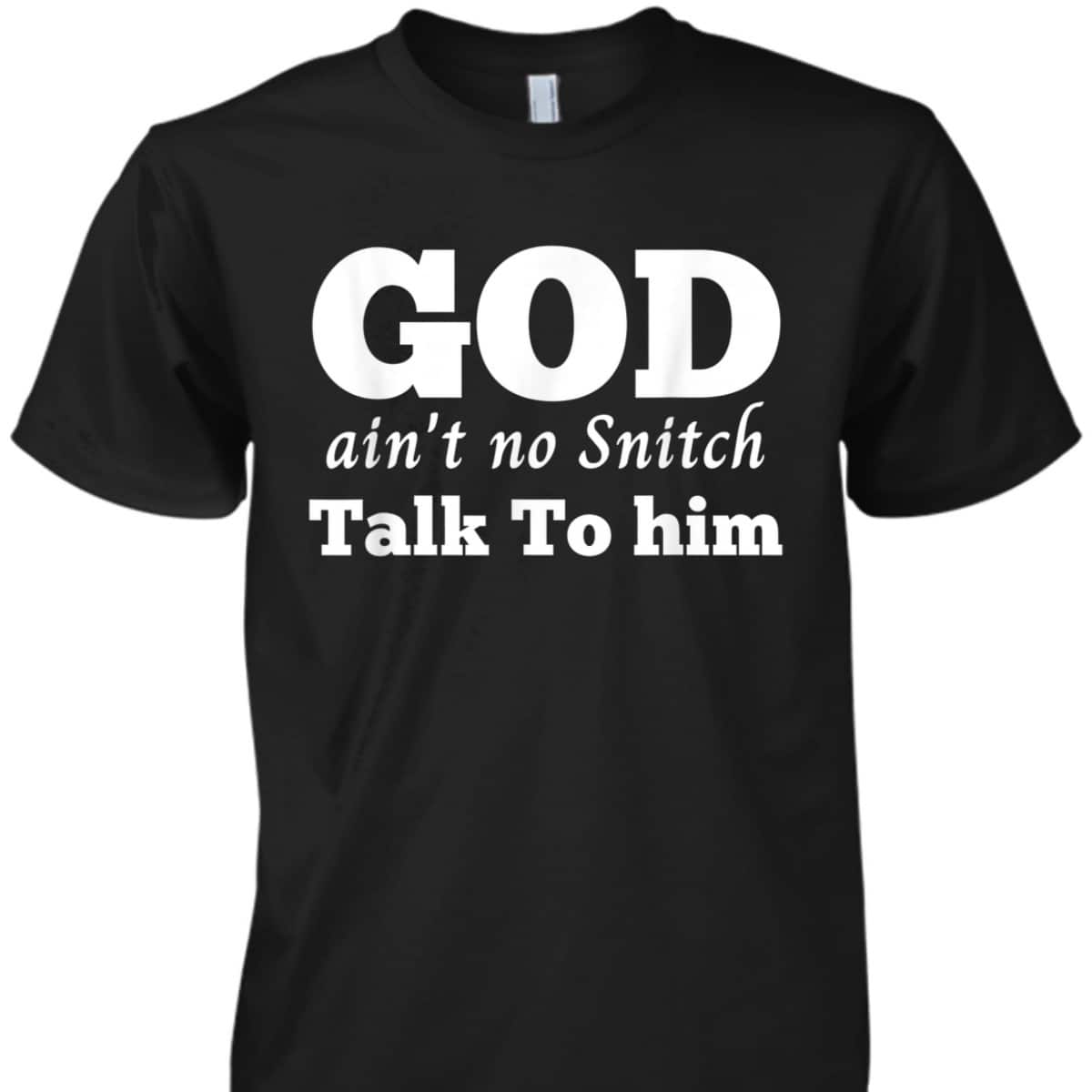 God Ain't No Snitch Talk To Him Christian Funny T-Shirt