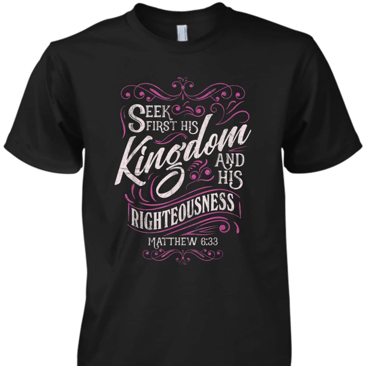 Seek First His Kingdom And His Righteousness Matthew 6:33 Salvation Bible Verse T-Shirt Seek First His Kingdom And His Righteousness Matthew 6:33 Salvation Bible Verse T-Shirt