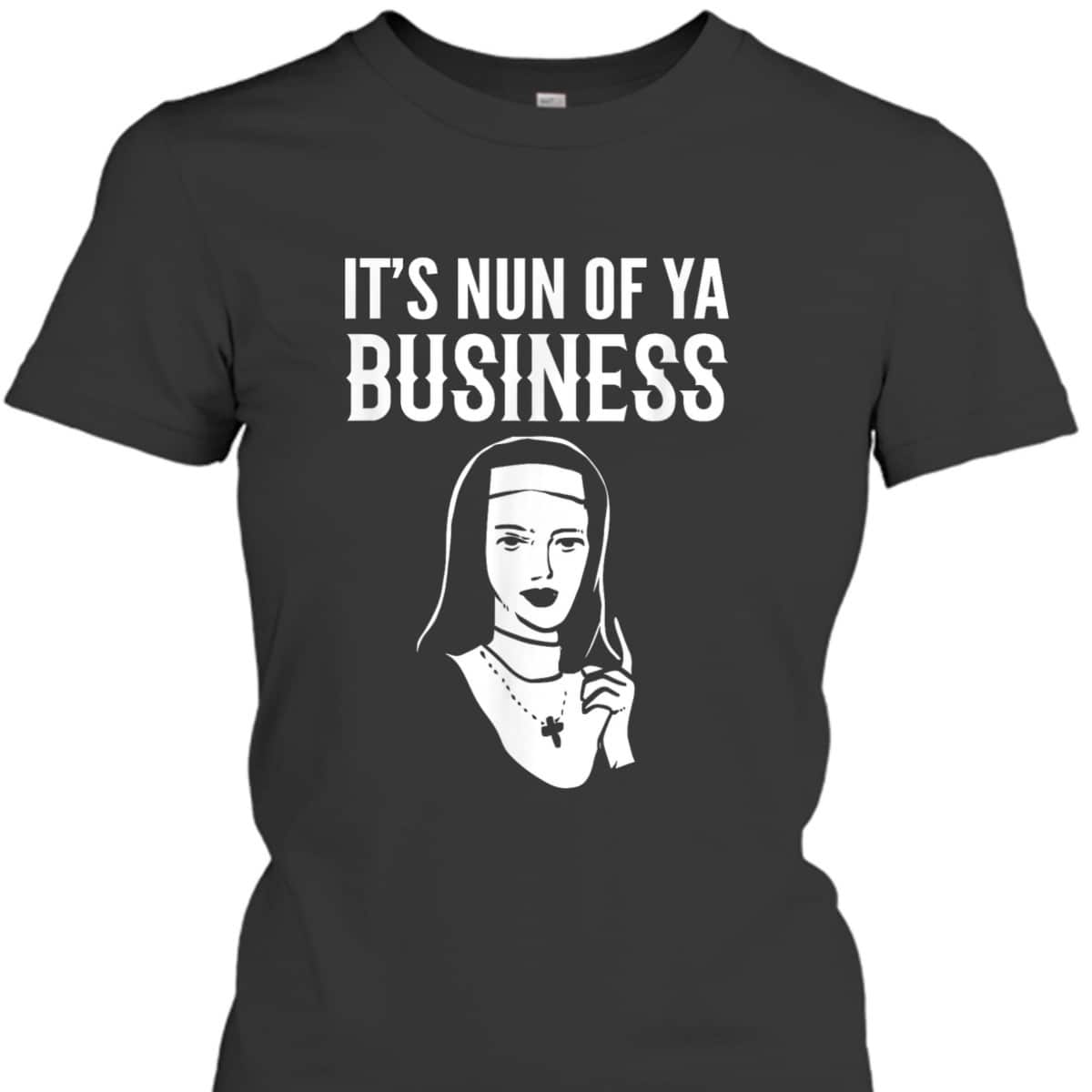 It's Nun Of Ya Business Funny Christian T-Shirt For Christians