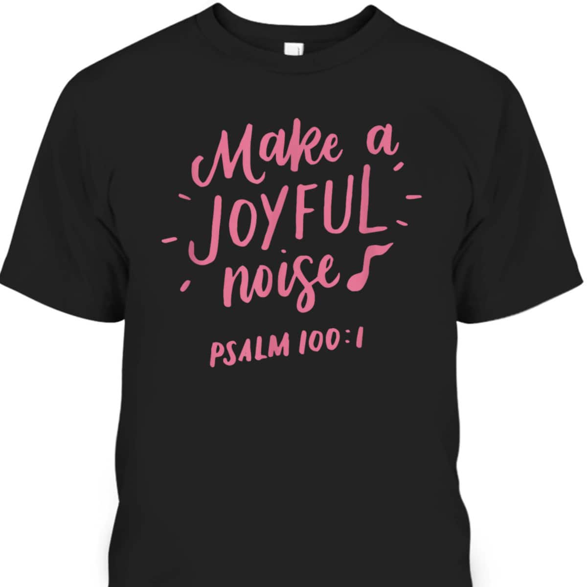 Make A Joyful Noise Bible Verse Psalm 100 Christian T-Shirt Make A Joyful Noise Bible Verse Psalm 100 Christian T-Shirt