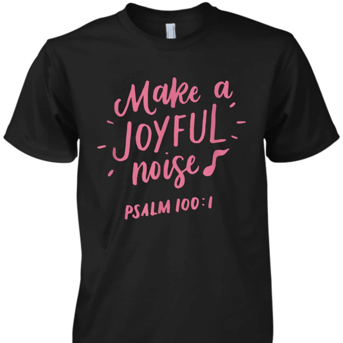 Make A Joyful Noise Bible Verse Psalm 100 Christian T-Shirt Make A Joyful Noise Bible Verse Psalm 100 Christian T-Shirt