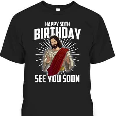 Cool Happy 50th Birthday Gift Funny Jesus See You Soon T-Shirt