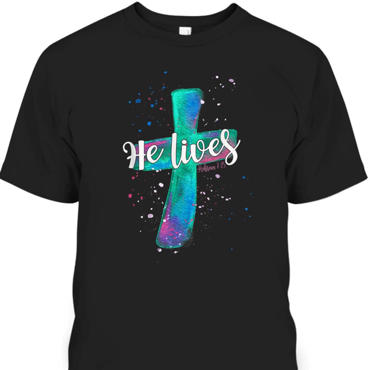He Lives Christian Cross Hebrews 7:25 Easter Bible Verse T-Shirt He Lives Christian Cross Hebrews 7:25 Easter Bible Verse T-Shirt