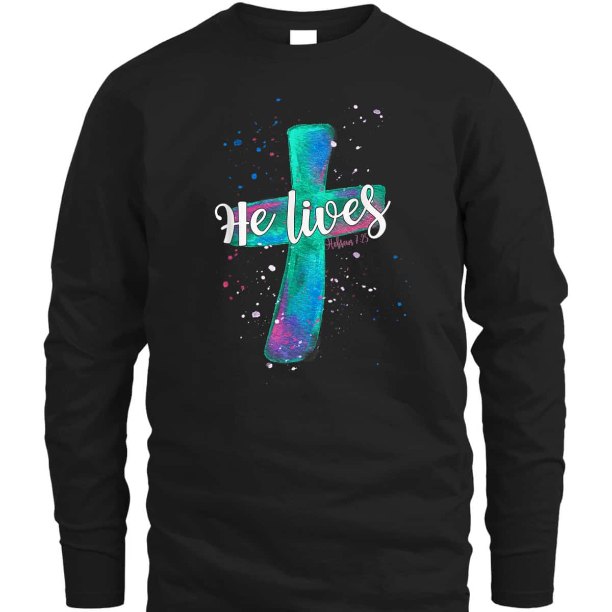 He Lives Christian Cross Hebrews 7:25 Easter Bible Verse T-Shirt He Lives Christian Cross Hebrews 7:25 Easter Bible Verse T-Shirt