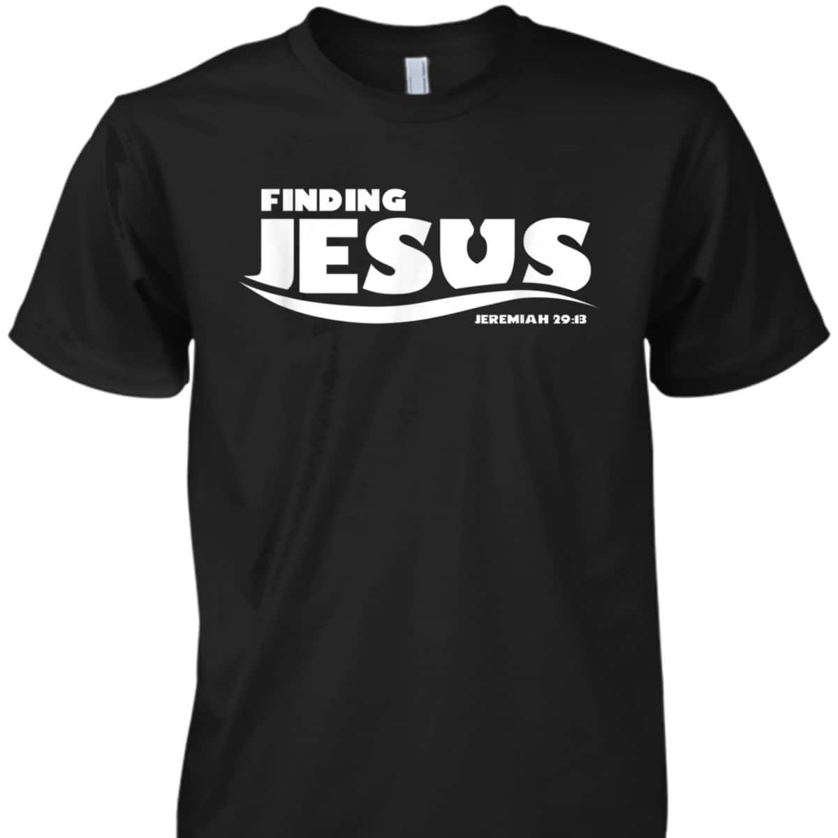 Finding Jesus Christ Funny Christian Bible Verse T-Shirt Jeremiah