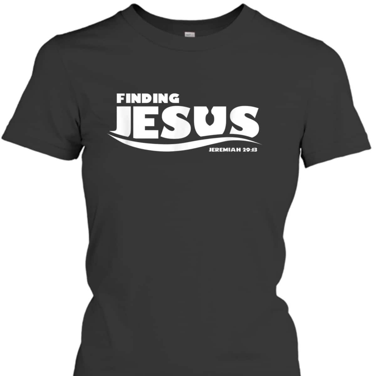 Finding Jesus Christ Funny Christian Bible Verse T-Shirt Jeremiah