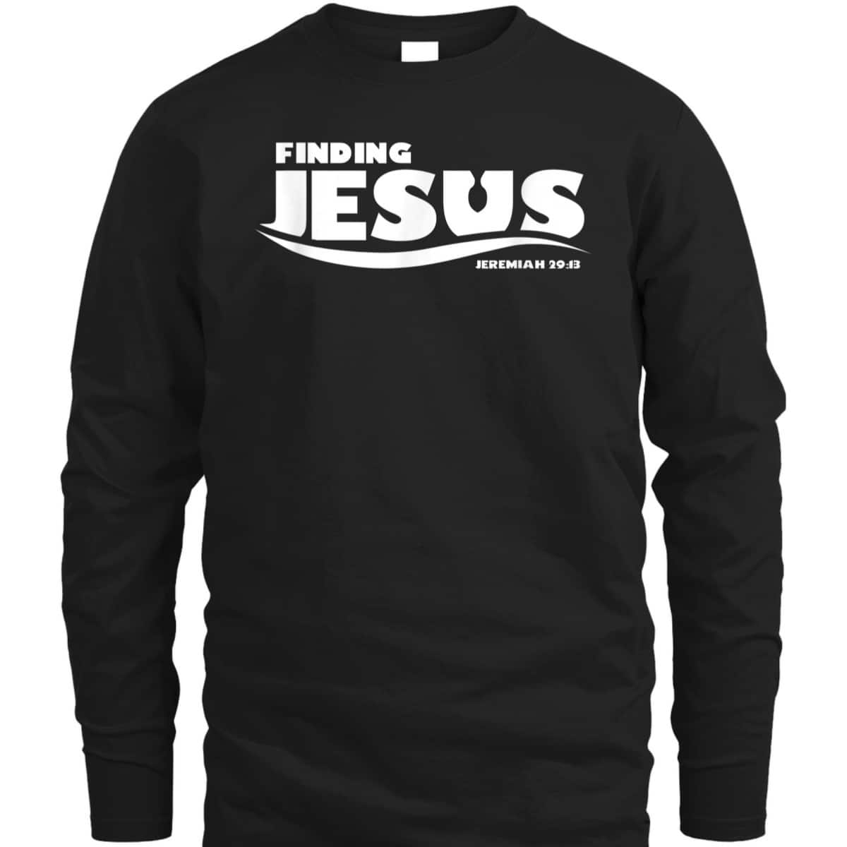 Finding Jesus Christ Funny Christian Bible Verse T-Shirt Jeremiah Finding Jesus Christ Funny Christian Bible Verse T-Shirt Jeremiah