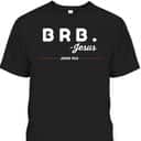 BRB Be Right Back Jesus Funny Christian Bible Verse John 14:3 T-Shirt