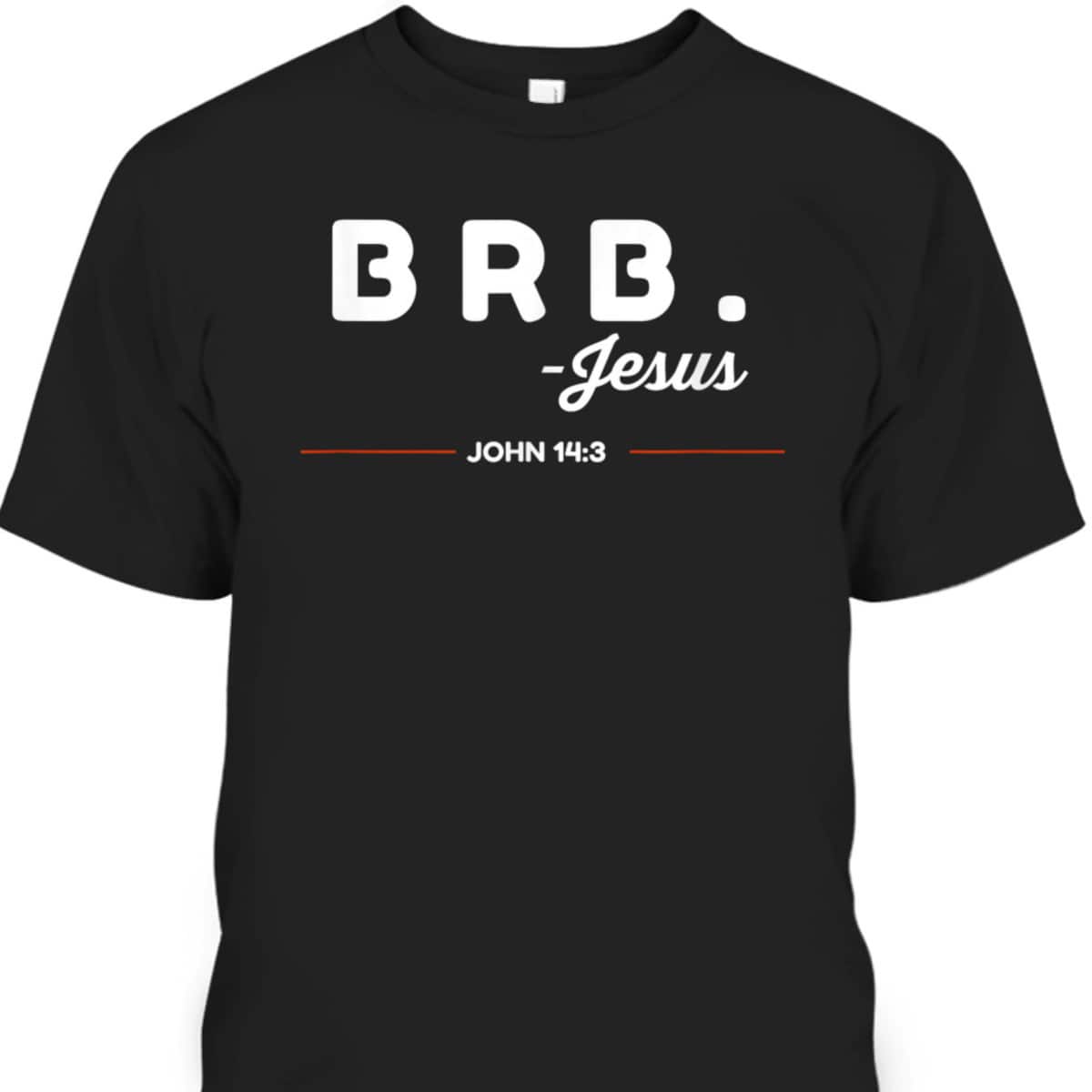 BRB Be Right Back Jesus Funny Christian Bible Verse John 14:3 T-Shirt BRB Be Right Back Jesus Funny Christian Bible Verse John 14:3 T-Shirt