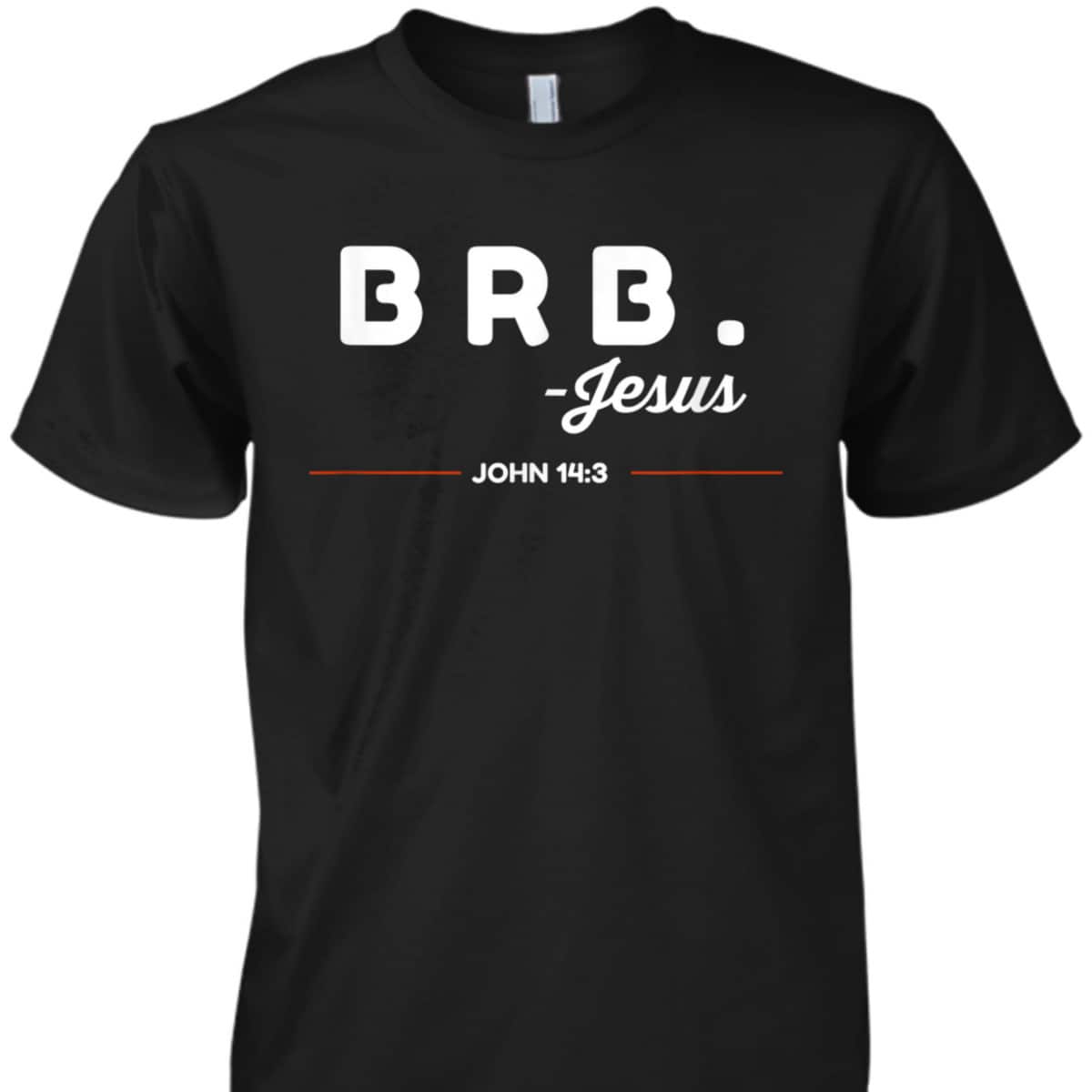 BRB Be Right Back Jesus Funny Christian Bible Verse John 14:3 T-Shirt BRB Be Right Back Jesus Funny Christian Bible Verse John 14:3 T-Shirt