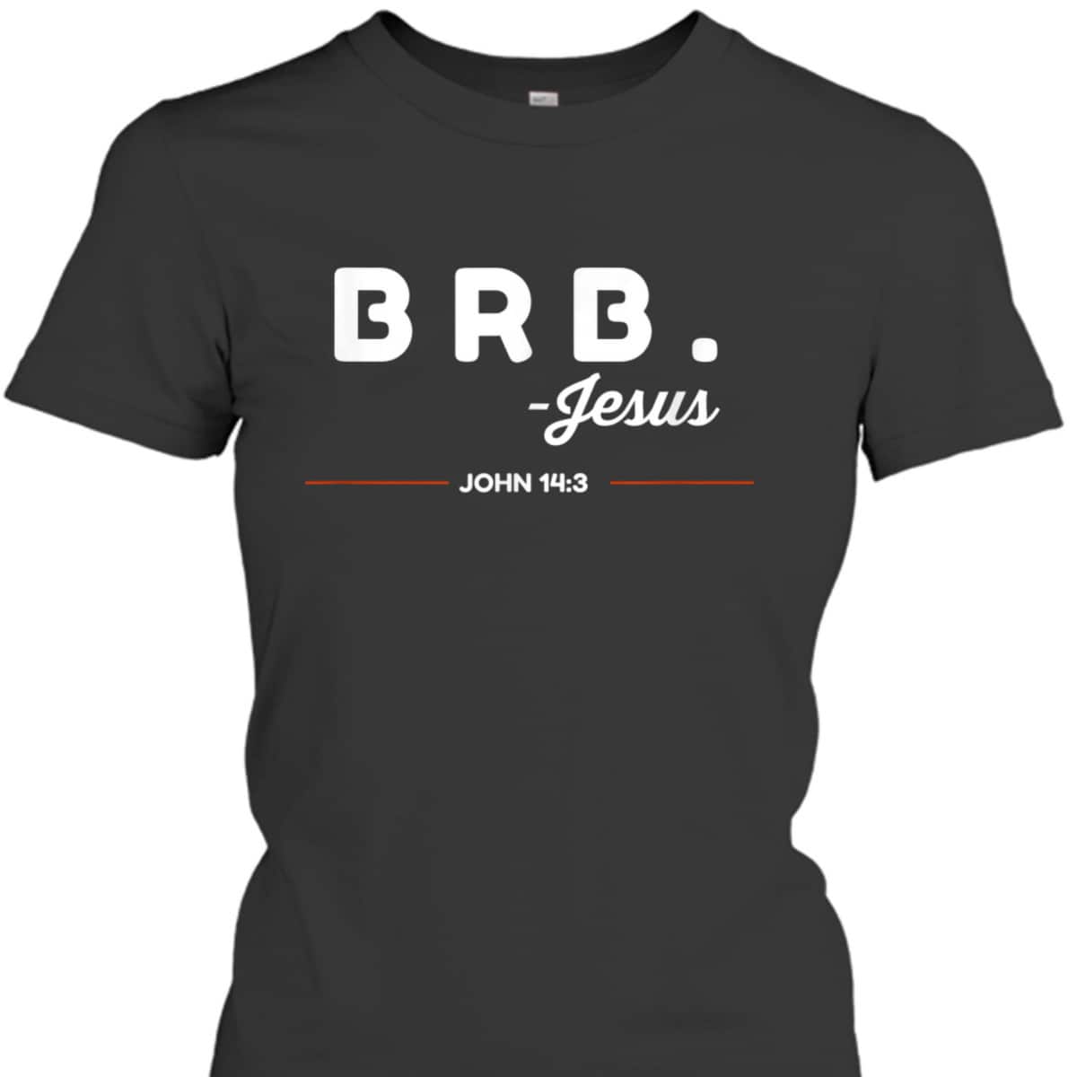 BRB Be Right Back Jesus Funny Christian Bible Verse John 14:3 T-Shirt BRB Be Right Back Jesus Funny Christian Bible Verse John 14:3 T-Shirt