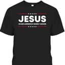 Jesus Make America Godly Again Patriotic Christian Faith USA 4 Of July T-Shirt