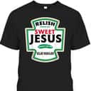 Relish Sweet Jesus Funny Christian Faith Bible Verse Psalm 34:3 T-Shirt Relish Sweet Jesus Funny Christian Faith Bible Verse Psalm 34:3 T-Shirt