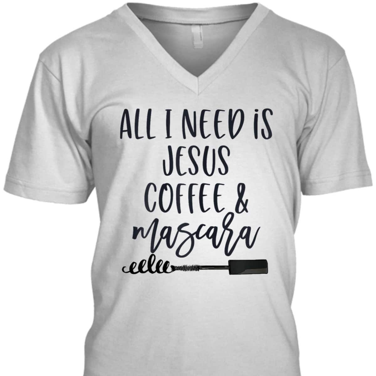 All I Need Is Jesus Coffee And Mascara Funny Christian T-Shirt All I Need Is Jesus Coffee And Mascara Funny Christian T-Shirt