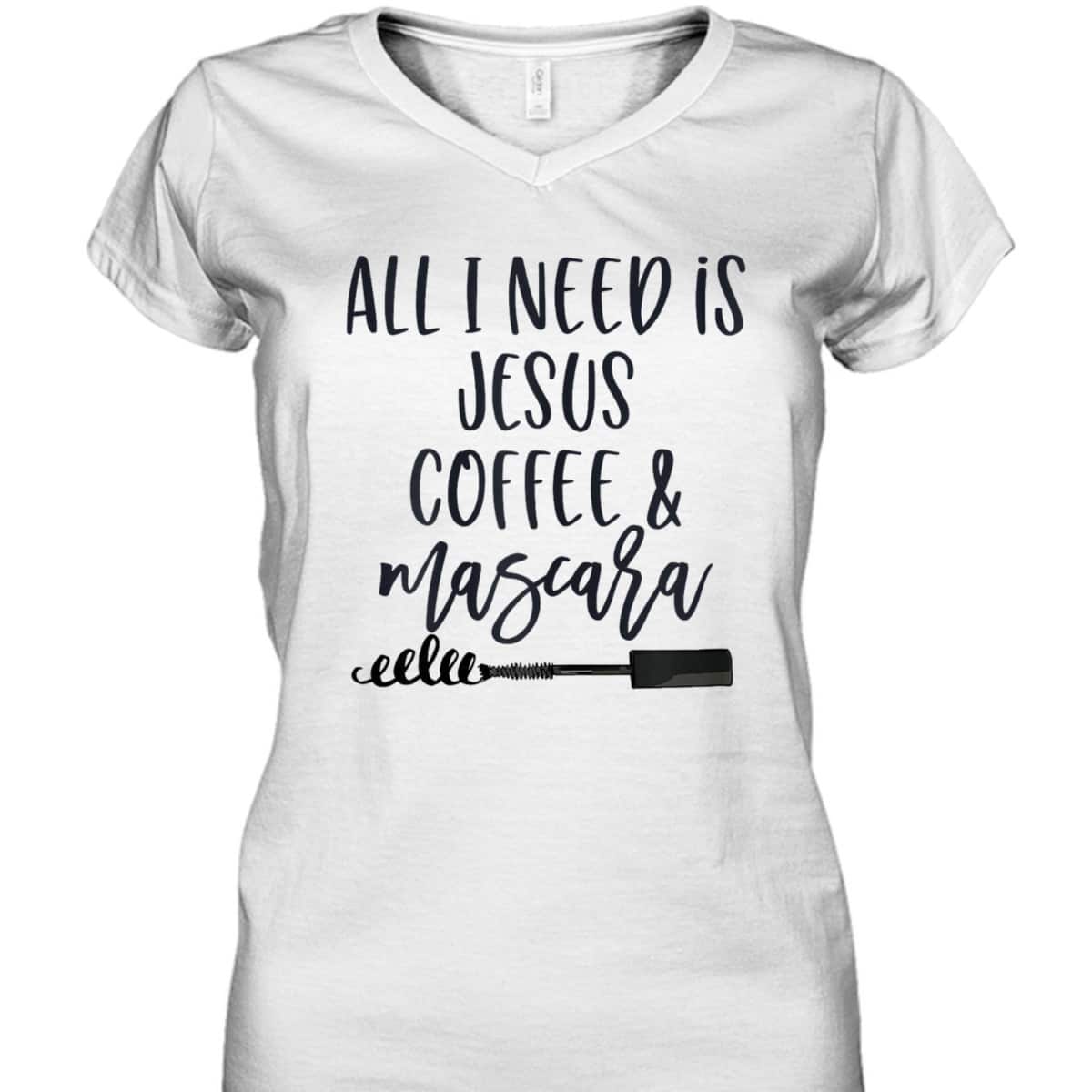 All I Need Is Jesus Coffee And Mascara Funny Christian T-Shirt All I Need Is Jesus Coffee And Mascara Funny Christian T-Shirt