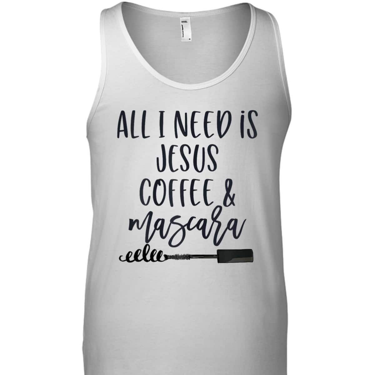 All I Need Is Jesus Coffee And Mascara Funny Christian T-Shirt All I Need Is Jesus Coffee And Mascara Funny Christian T-Shirt
