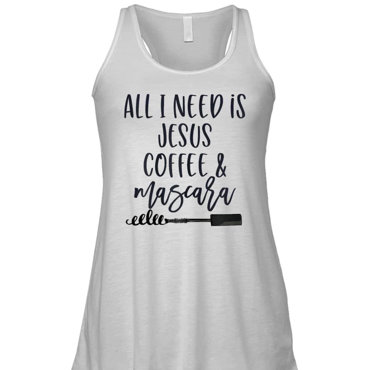 All I Need Is Jesus Coffee And Mascara Funny Christian T-Shirt All I Need Is Jesus Coffee And Mascara Funny Christian T-Shirt