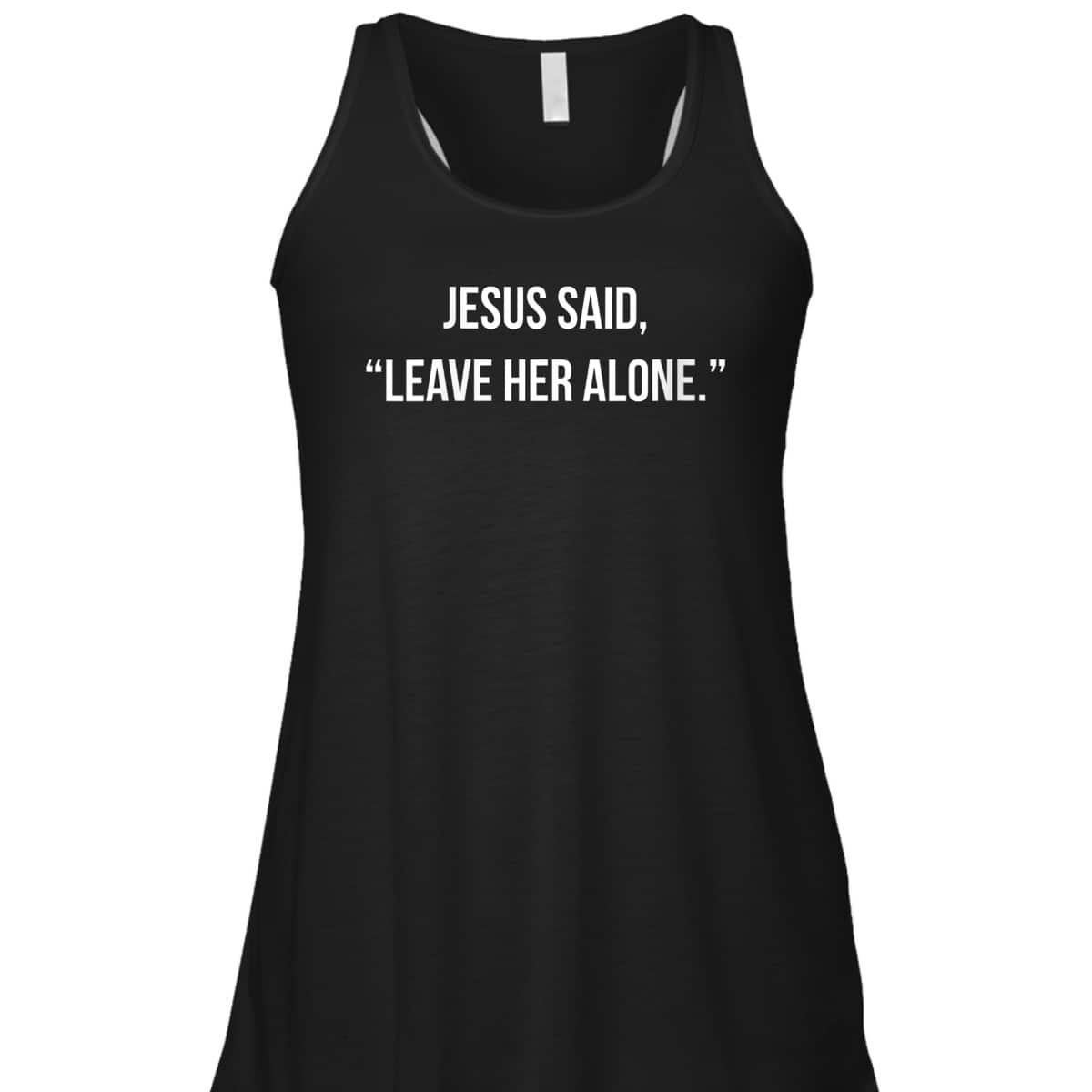 Jesus Said Leave Her Alone Christian Faith T-Shirt Jesus Said Leave Her Alone Christian Faith T-Shirt