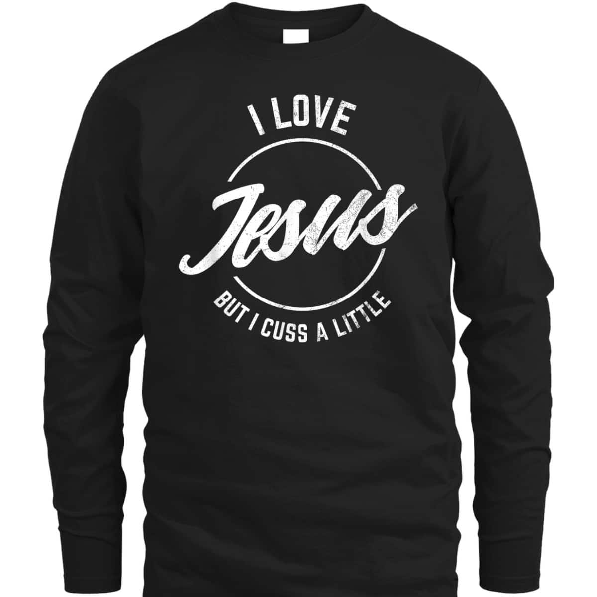 I Love Jesus But I Cuss A Little Funny Christian T-Shirt I Love Jesus But I Cuss A Little Funny Christian T-Shirt