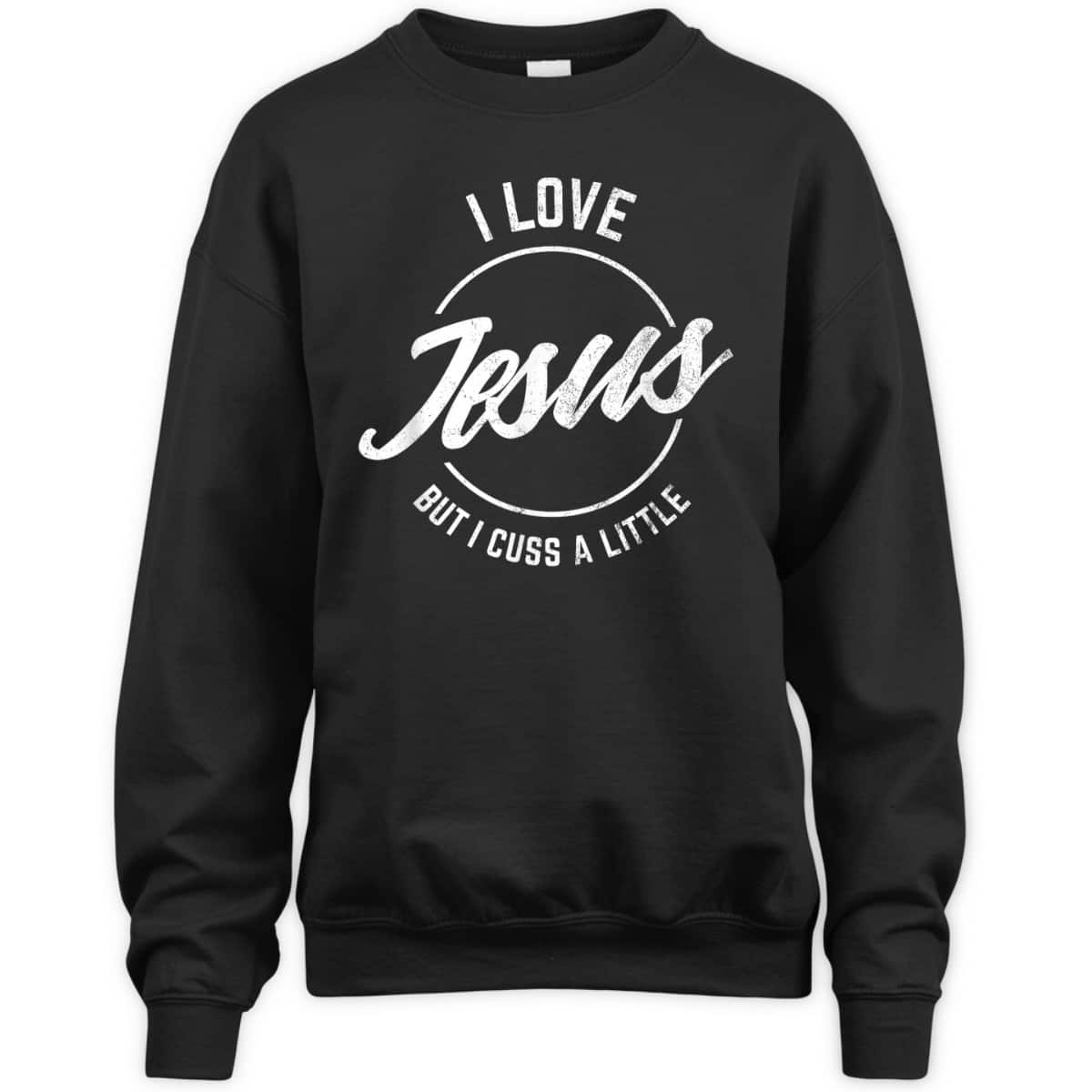 I Love Jesus But I Cuss A Little Funny Christian T-Shirt I Love Jesus But I Cuss A Little Funny Christian T-Shirt