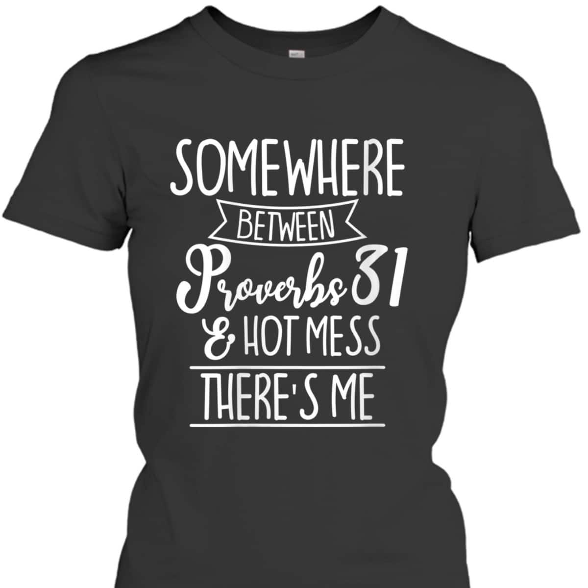 Funny Christian T-Shirt Proverbs 31 Hot Mess Joke