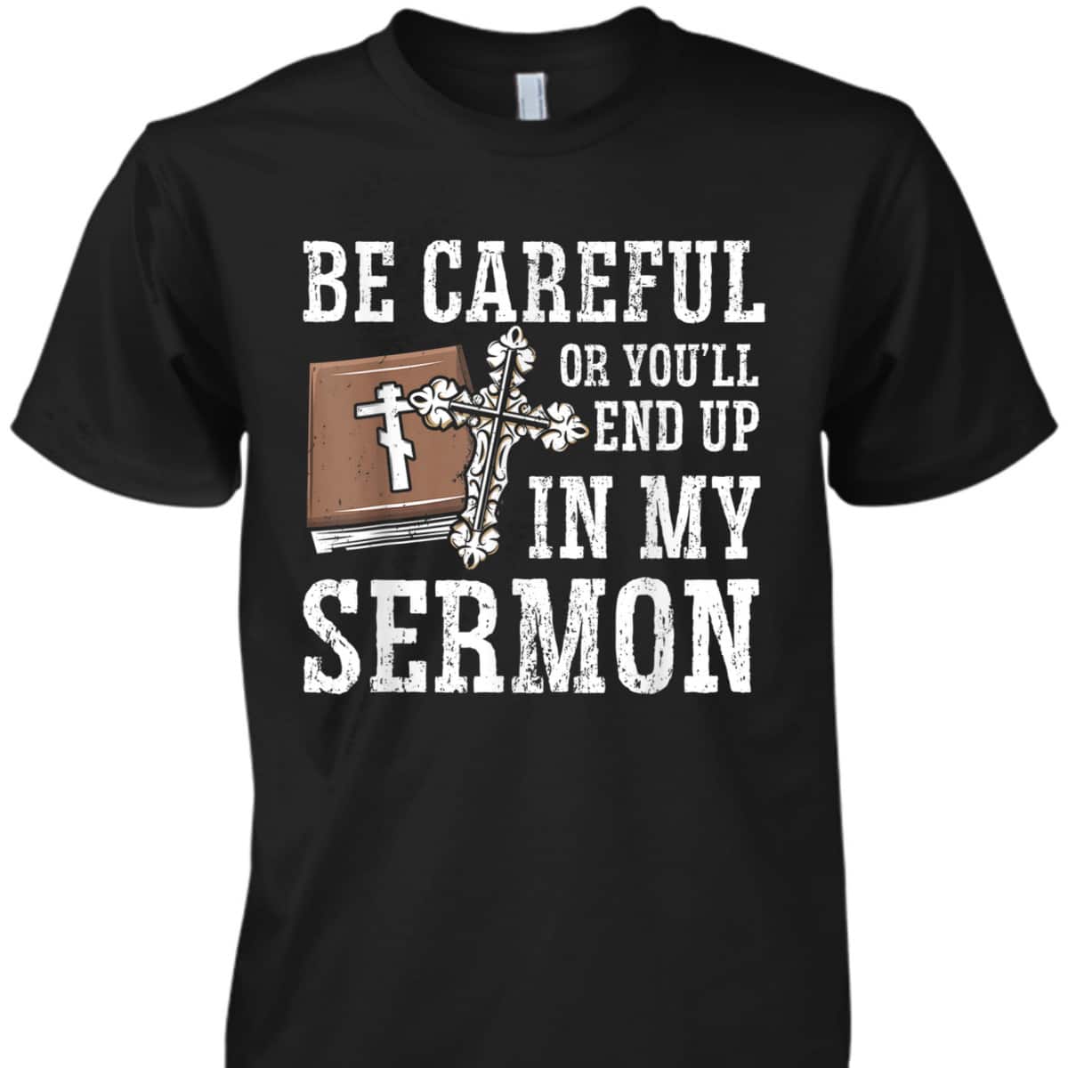 Be Careful Or You'll End Up In My Sermon Funny Christian T-Shirt