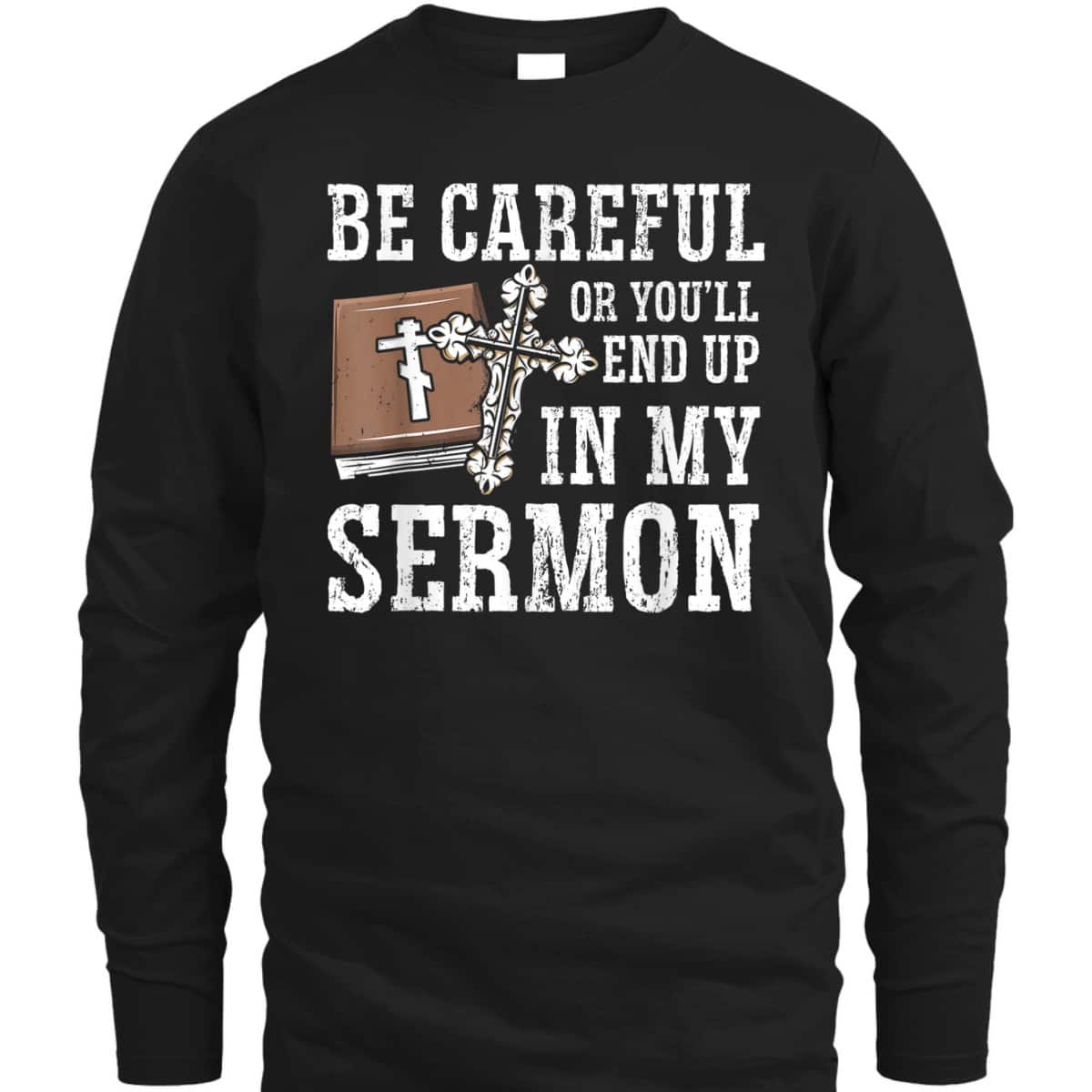 Be Careful Or You'll End Up In My Sermon Funny Christian T-Shirt