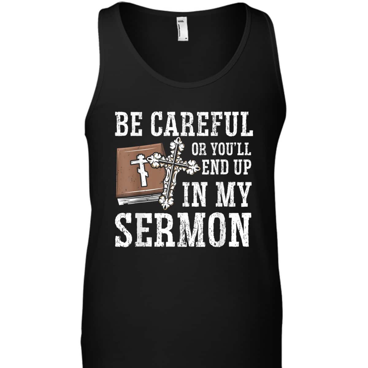 Be Careful Or You'll End Up In My Sermon Funny Christian T-Shirt